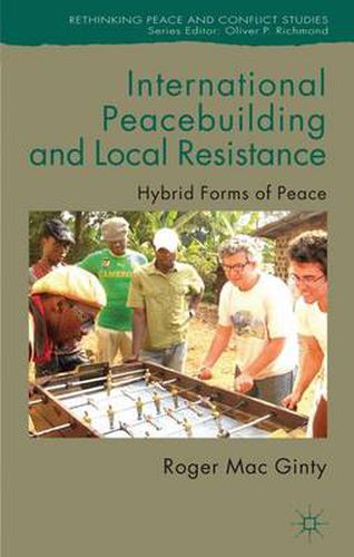 Cover image for International Peacebuilding and Local Resistance: Hybrid Forms of Peace