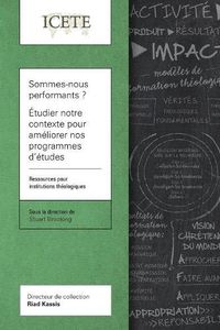 Cover image for Sommes-nous performants ? Etudier notre contexte pour ameliorer nos programmes d'etudes theologiques: Ressources pour institutions theologiques