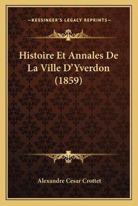 Cover image for Histoire Et Annales de La Ville D'Yverdon (1859)