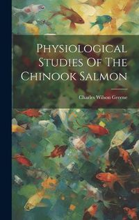 Cover image for Physiological Studies Of The Chinook Salmon