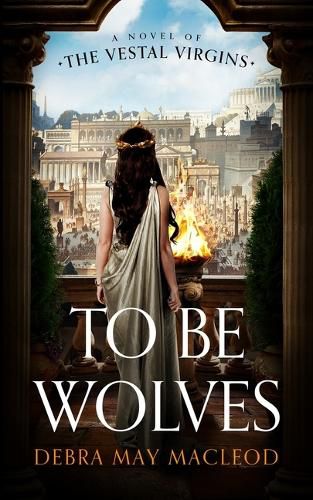 Cover image for To Be Wolves: A Novel of the Vestal Virgins