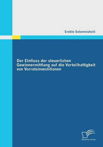 Cover image for Der Einfluss der steuerlichen Gewinnermittlung auf die Vorteilhaftigkeit von Vorratsinvestitionen: Ein Simulationsmodell