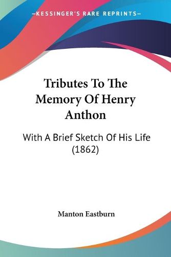 Cover image for Tributes to the Memory of Henry Anthon: With a Brief Sketch of His Life (1862)