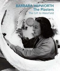 Cover image for Barbara Hepworth: The Plasters: The Gift to Wakefield