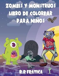 Cover image for Zombis y monstruos libro de colorear para ninos: Un maravilloso libro con lindas y divertidas ilustraciones de monstruos y zombis, Criaturas lindas y espeluznantes para que los ninos coloreen