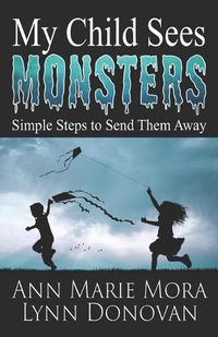 Cover image for My Child Sees Monsters: Simple Steps to Send Them Away