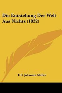 Cover image for Die Entstehung Der Welt Aus Nichts (1832)