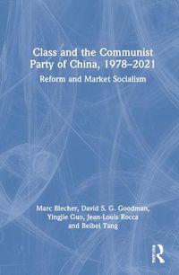 Cover image for Class and the Communist Party of China, 1978-2021: Reform and Market Socialism