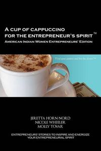 Cover image for A Cup of Cappuccino for the Entrepreneur's Spirit - American Indian Women Entrepreneurs' Edition