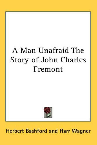 A Man Unafraid The Story of John Charles Fremont