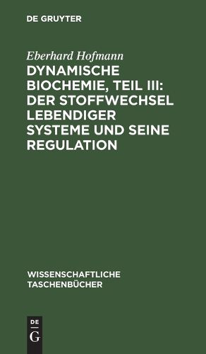 Cover image for Dynamische Biochemie, Teil III: Der Stoffwechsel lebendiger Systeme und seine Regulation