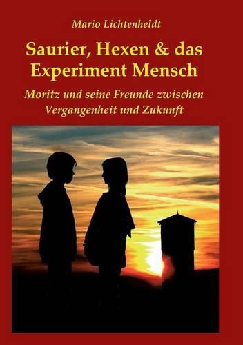 Cover image for Saurier, Hexen & das Experiment Mensch: Moritz und seine Freunde zwischen Vergangenheit und Zukunft