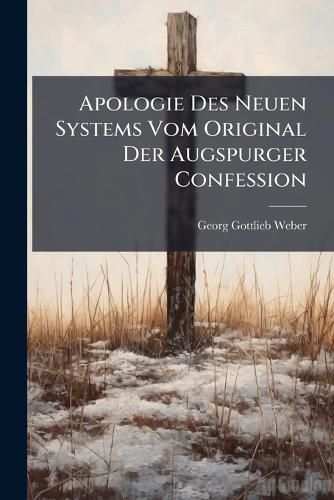 Cover image for Apologie Des Neuen Systems Vom Original Der Augspurger Confession