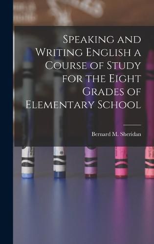 Speaking and Writing English a Course of Study for the Eight Grades of Elementary School