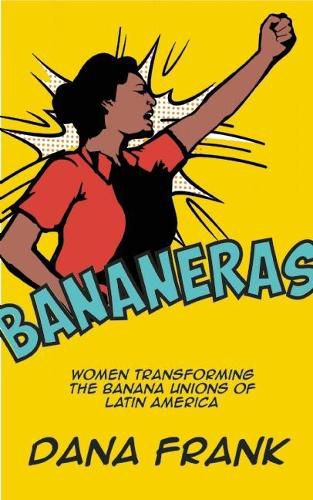 Cover image for Bananeras: Women Transforming the Banana Unions of Latin America