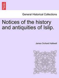 Cover image for Notices of the History and Antiquities of Islip.