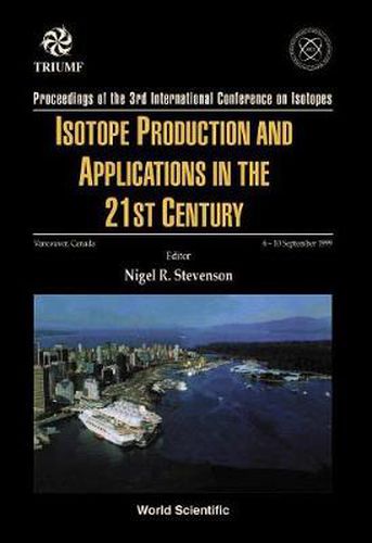 Cover image for Isotope Production And Applications In The 21st Century, Proceedings Of The 3rd International Conference On Isotopes