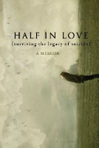 Cover image for Half in Love: Surviving the Legacy of Suicide