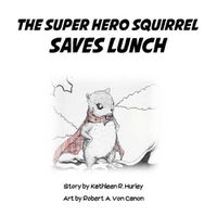Cover image for The Super Hero Squirrel Saves Lunch