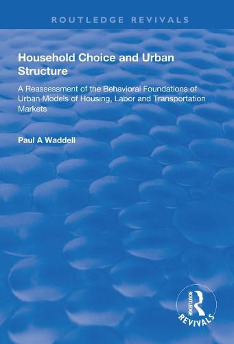 Household Choice and Urban Structure: A Reassessment of the Behavioral Foundations of Urban Models of Housing, Labor and Transportation Markets