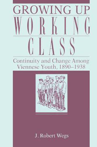 Cover image for Growing Up Working Class: Continuity and Change Among Viennese Youth, 1890-1938