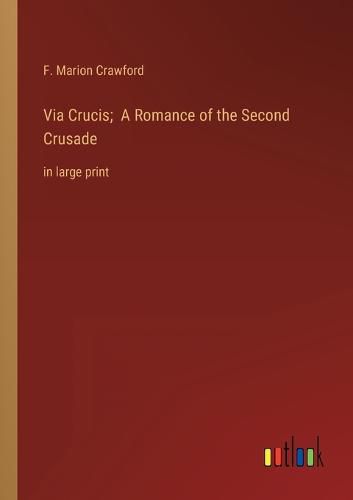 Cover image for Via Crucis; A Romance of the Second Crusade