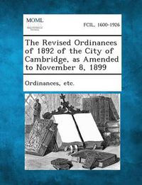 Cover image for The Revised Ordinances of 1892 of the City of Cambridge, as Amended to November 8, 1899
