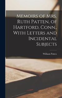 Cover image for Memoirs of Mrs. Ruth Patten, of Hartford, Conn., With Letters and Incidental Subjects