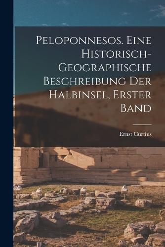 Cover image for Peloponnesos. Eine Historisch-Geographische Beschreibung der Halbinsel, Erster Band