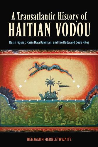 Cover image for A Transatlantic History of Haitian Vodou: Rasin Figuier, Rasin Bwa Kayiman, and the Rada and Gede Rites