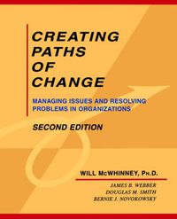 Cover image for Creating Paths of Change: Managing Issues and Resolving Problems in Organizations