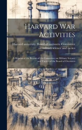 Cover image for Harvard war Activities; a Reprint of the Report of the Committee on Military Science and Tactics of the Board of Overseers