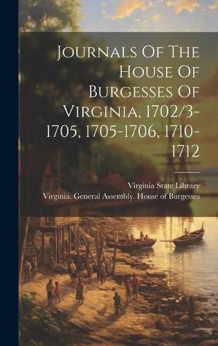 Cover image for Journals Of The House Of Burgesses Of Virginia, 1702/3-1705, 1705-1706, 1710-1712