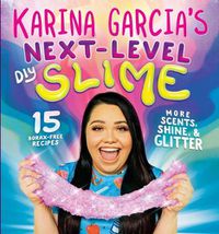 Cover image for Karina Garcia's Next-Level DIY Slime