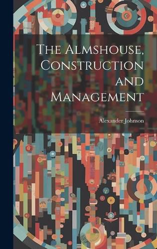 Cover image for The Almshouse, Construction and Management