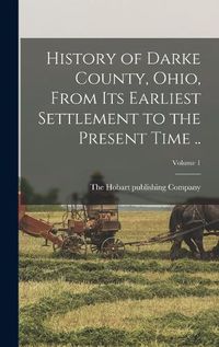 Cover image for History of Darke County, Ohio, From its Earliest Settlement to the Present Time ..; Volume 1