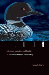 Cover image for Loon: Memory, Meaning, and Reality in a Northern Dene Community