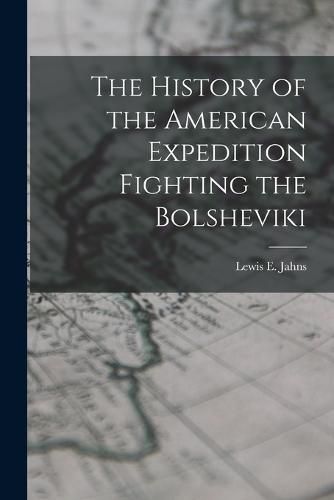 Cover image for The History of the American Expedition Fighting the Bolsheviki