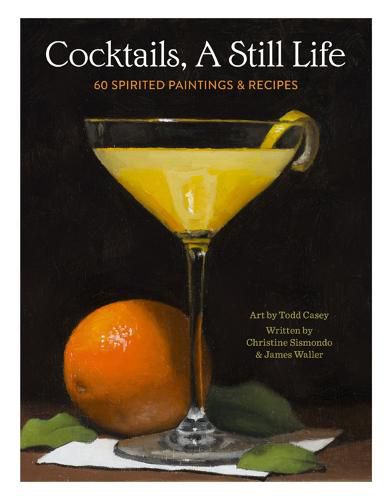 Cocktails, A Still Life: 60 Spirited Paintings & Recipes
