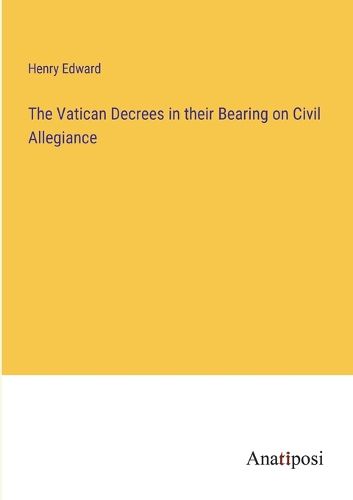 The Vatican Decrees in their Bearing on Civil Allegiance