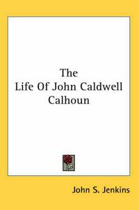 Cover image for The Life of John Caldwell Calhoun