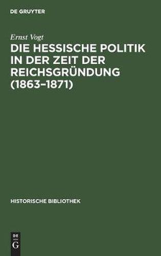 Die Hessische Politik in Der Zeit Der Reichsgrundung (1863-1871)