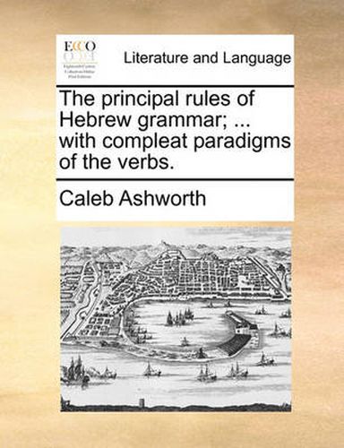 Cover image for The Principal Rules of Hebrew Grammar; ... with Compleat Paradigms of the Verbs.