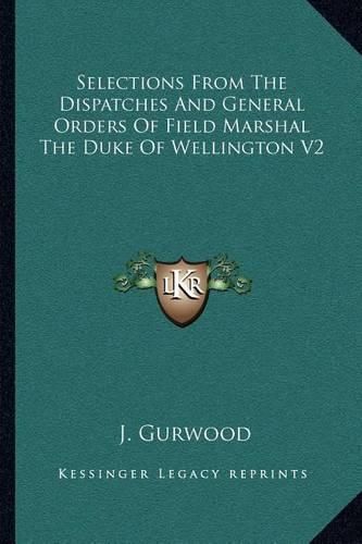 Cover image for Selections from the Dispatches and General Orders of Field Marshal the Duke of Wellington V2