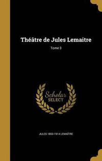 Cover image for Theatre de Jules Lemaitre; Tome 3