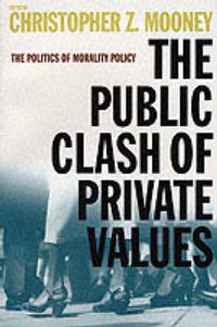 Cover image for The Public Clash of Private Values: The Politics of Morality Policy