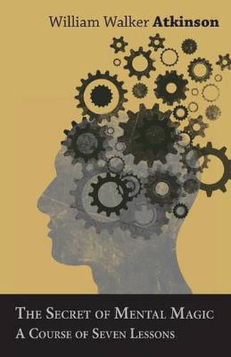 Cover image for The Secret of Mental Magic - A Course of Seven Lessons