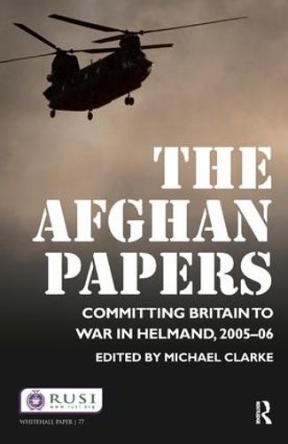 Cover image for The Afghan Papers: Committing Britain to War in Helmand, 2005-06