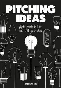 Cover image for Pitching Ideas: Make People Fall in Love with Your Ideas