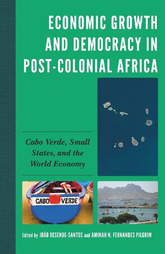 Cover image for Economic Growth and Democracy in Post-Colonial Africa: Cabo Verde, Small States, and the World Economy